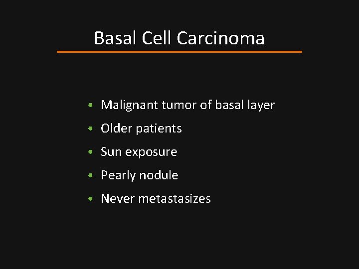 Basal Cell Carcinoma • Malignant tumor of basal layer • Older patients • Sun