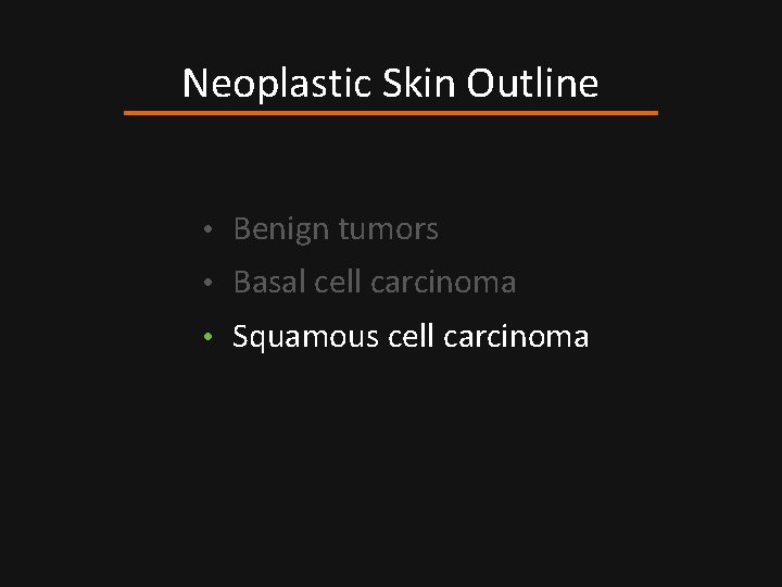 Neoplastic Skin Outline • Benign tumors • Basal cell carcinoma • Squamous cell carcinoma