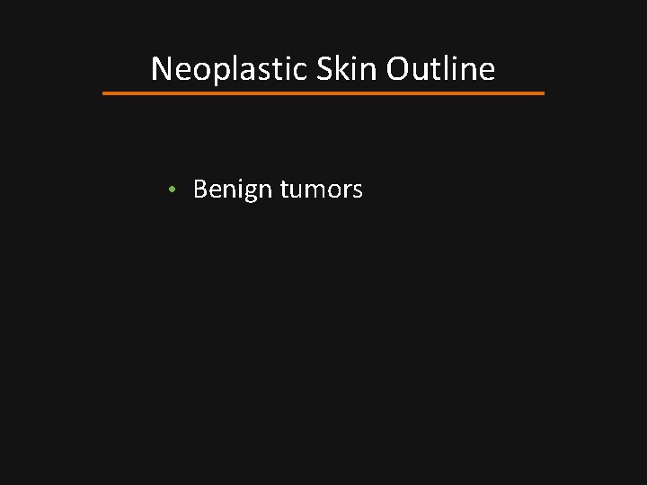 Neoplastic Skin Outline • Benign tumors 
