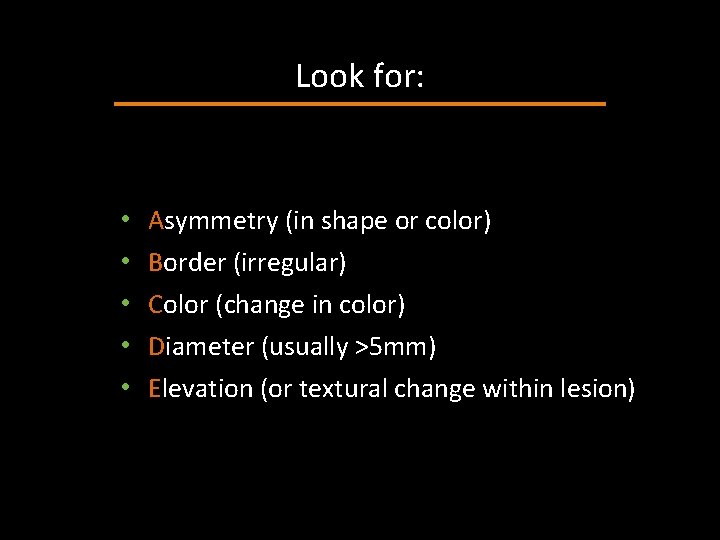 Look for: • • • Asymmetry (in shape or color) Border (irregular) Color (change