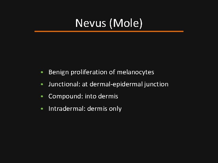 Nevus (Mole) • Benign proliferation of melanocytes • Junctional: at dermal-epidermal junction • Compound: