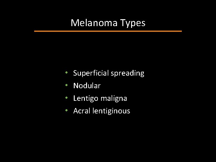 Melanoma Types • • Superficial spreading Nodular Lentigo maligna Acral lentiginous 