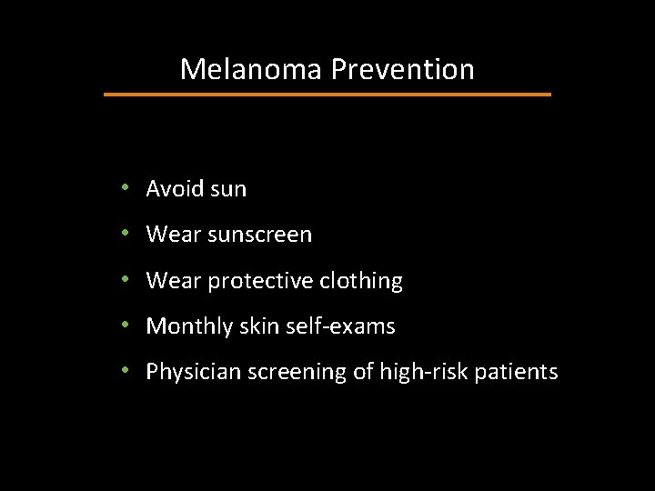 Melanoma Prevention • Avoid sun • Wear sunscreen • Wear protective clothing • Monthly