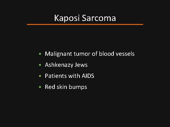 Kaposi Sarcoma • Malignant tumor of blood vessels • Ashkenazy Jews • Patients with