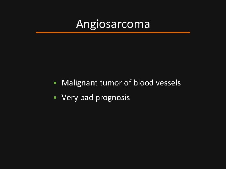 Angiosarcoma • Malignant tumor of blood vessels • Very bad prognosis 
