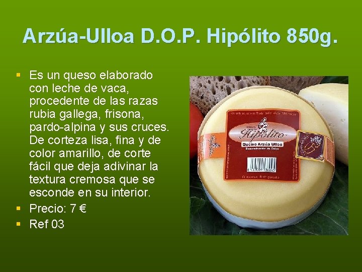 Arzúa-Ulloa D. O. P. Hipólito 850 g. § Es un queso elaborado con leche