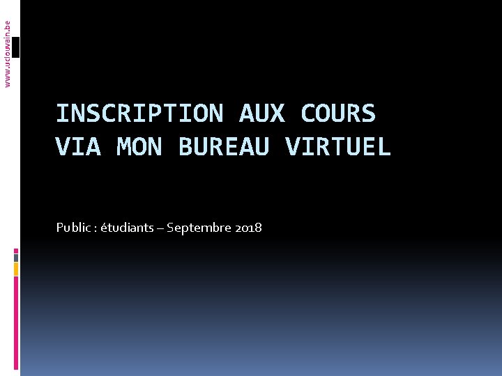 www. uclouvain. be INSCRIPTION AUX COURS VIA MON BUREAU VIRTUEL Public : étudiants –