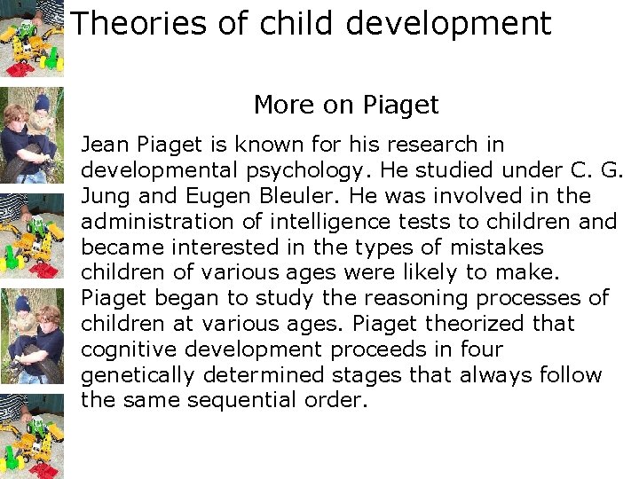 Theories of child development More on Piaget Jean Piaget is known for his research