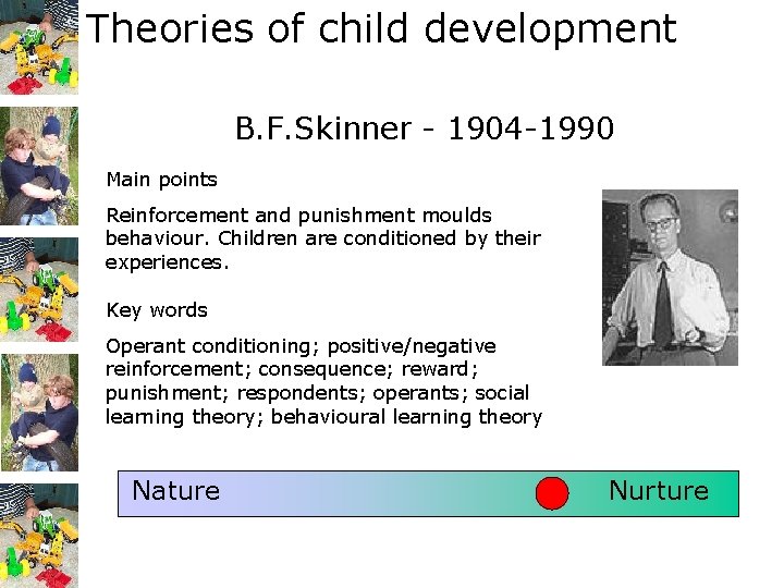 Theories of child development B. F. Skinner - 1904 -1990 Main points Reinforcement and