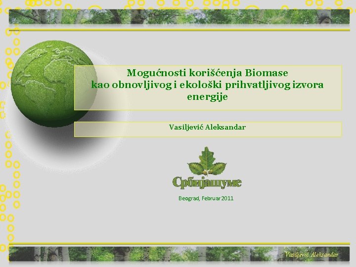 Mogućnosti korišćenja Biomase kao obnovljivog i ekološki prihvatljivog izvora energije Vasiljević Aleksandar Beograd, Februar