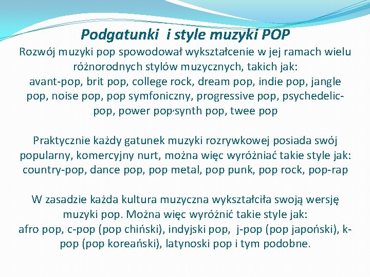 Podgatunki i style muzyki POP Rozwój muzyki pop spowodował wykształcenie w jej ramach wielu Podgatunki i style muzyki POP Rozwój muzyki pop spowodował wykształcenie w jej ramach wielu