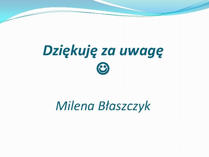 Dziękuję za uwagę Milena Błaszczyk Dziękuję za uwagę Milena Błaszczyk