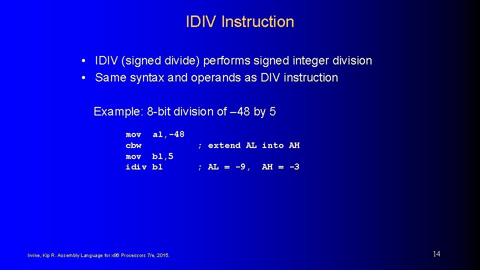IDIV Instruction • IDIV (signed divide) performs signed integer division • Same syntax and