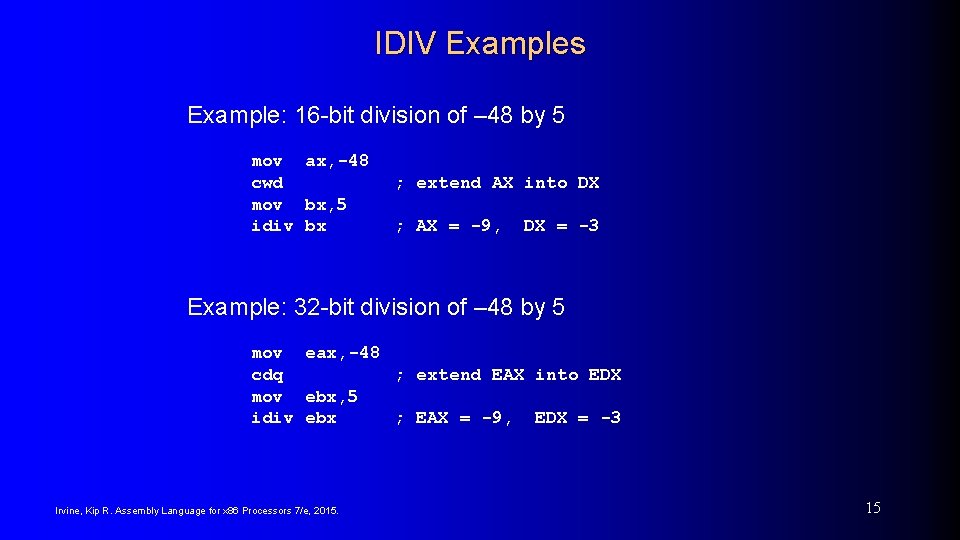 IDIV Examples Example: 16 -bit division of – 48 by 5 mov ax, -48