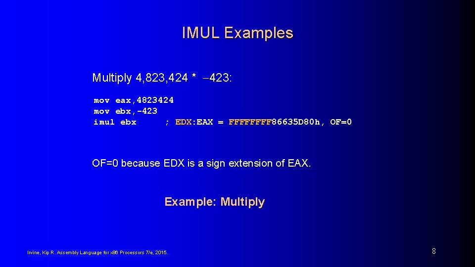 IMUL Examples Multiply 4, 823, 424 * -423: mov eax, 4823424 mov ebx, -423