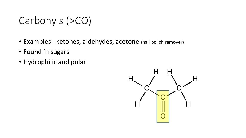 Carbonyls (>CO) • Examples: ketones, aldehydes, acetone (nail polish remover) • Found in sugars