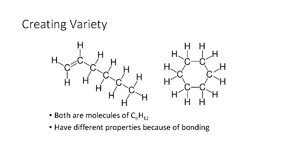 Creating Variety • Both are molecules of C 6 H 12 • Have different