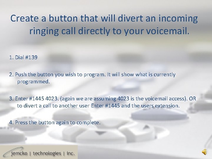 Create a button that will divert an incoming ringing call directly to your voicemail. Create a button that will divert an incoming ringing call directly to your voicemail.