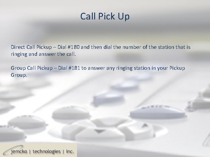 Call Pick Up Direct Call Pickup – Dial #180 and then dial the number Call Pick Up Direct Call Pickup – Dial #180 and then dial the number