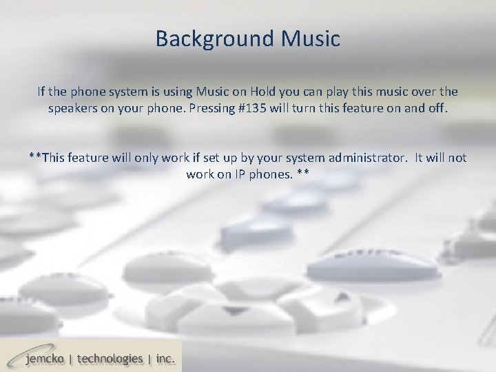 Background Music If the phone system is using Music on Hold you can play Background Music If the phone system is using Music on Hold you can play