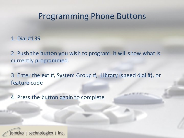 Programming Phone Buttons 1. Dial #139 2. Push the button you wish to program. Programming Phone Buttons 1. Dial #139 2. Push the button you wish to program.
