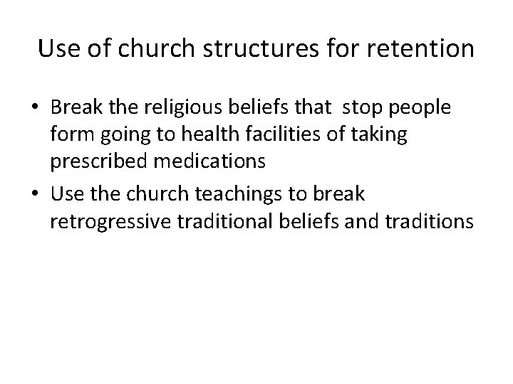 Use of church structures for retention • Break the religious beliefs that stop people