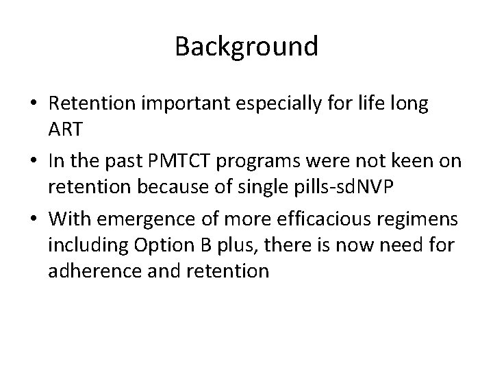 Background • Retention important especially for life long ART • In the past PMTCT