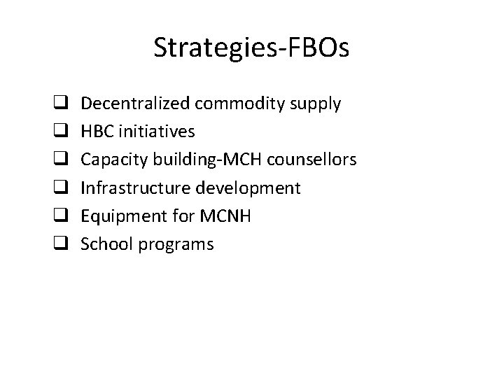 Strategies-FBOs q q q Decentralized commodity supply HBC initiatives Capacity building-MCH counsellors Infrastructure development