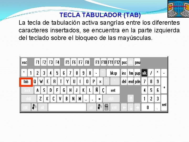 TECLA TABULADOR (TAB) La tecla de tabulación activa sangrías entre los diferentes caracteres insertados,