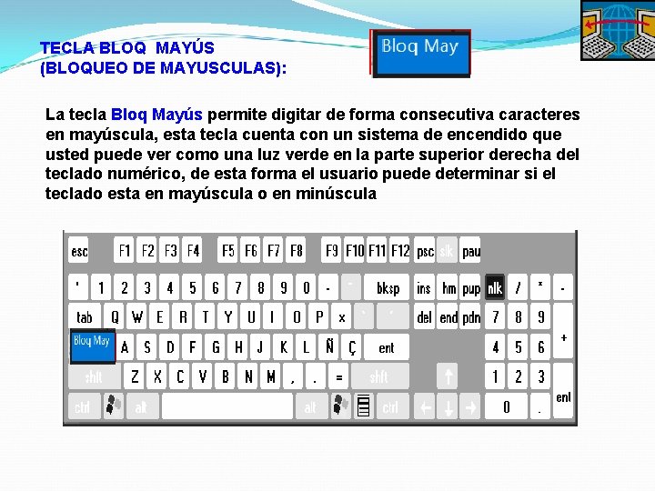 TECLA BLOQ MAYÚS (BLOQUEO DE MAYUSCULAS): La tecla Bloq Mayús permite digitar de forma