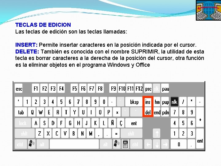 TECLAS DE EDICION Las teclas de edición son las teclas llamadas: INSERT: Permite insertar