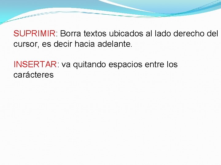 SUPRIMIR: Borra textos ubicados al lado derecho del cursor, es decir hacia adelante. INSERTAR: