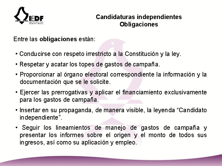 Candidaturas independientes Obligaciones Entre las obligaciones están: • Conducirse con respeto irrestricto a la