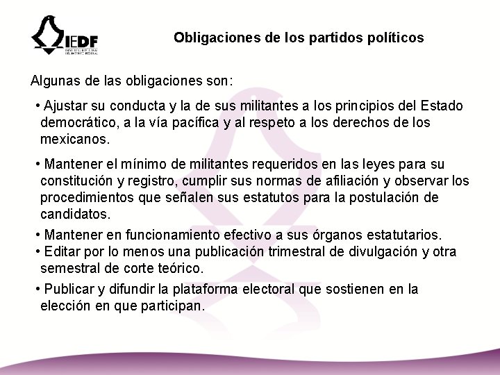 Obligaciones de los partidos políticos Algunas de las obligaciones son: • Ajustar su conducta