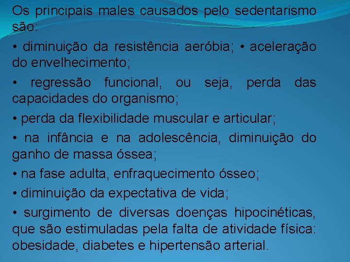 Os principais males causados pelo sedentarismo são: • diminuição da resistência aeróbia; • aceleração