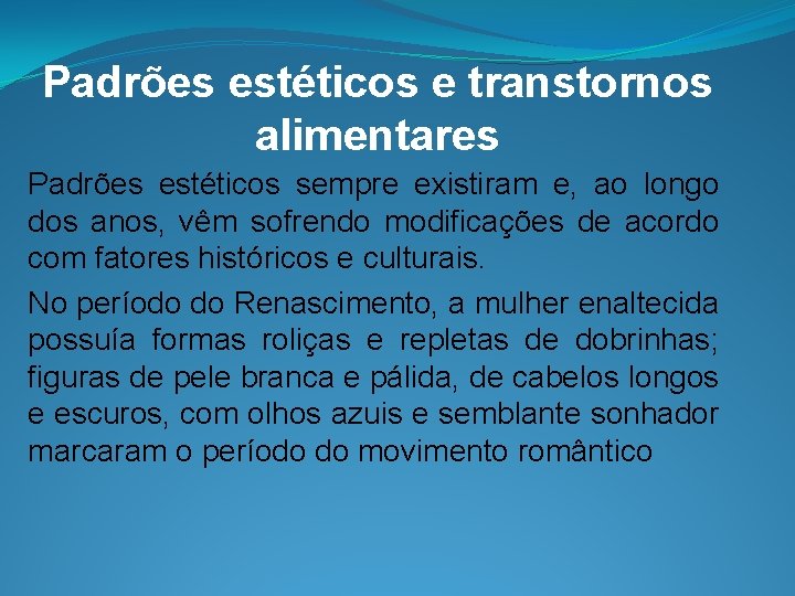 Padrões estéticos e transtornos alimentares Padrões estéticos sempre existiram e, ao longo dos anos,