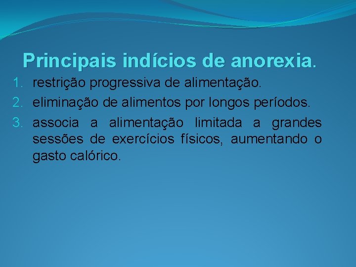 Principais indícios de anorexia. 1. restrição progressiva de alimentação. 2. eliminação de alimentos por