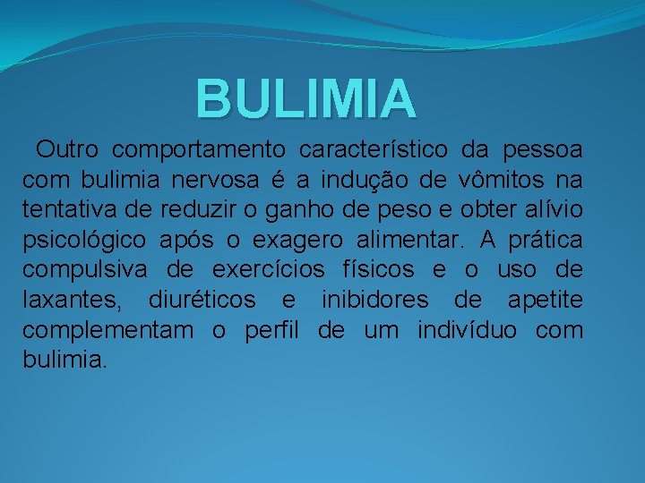 BULIMIA Outro comportamento característico da pessoa com bulimia nervosa é a indução de vômitos