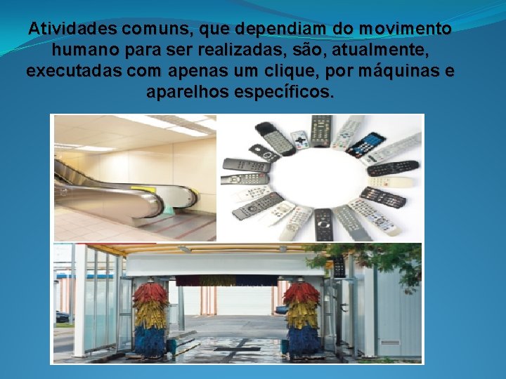 Atividades comuns, que dependiam do movimento humano para ser realizadas, são, atualmente, executadas com