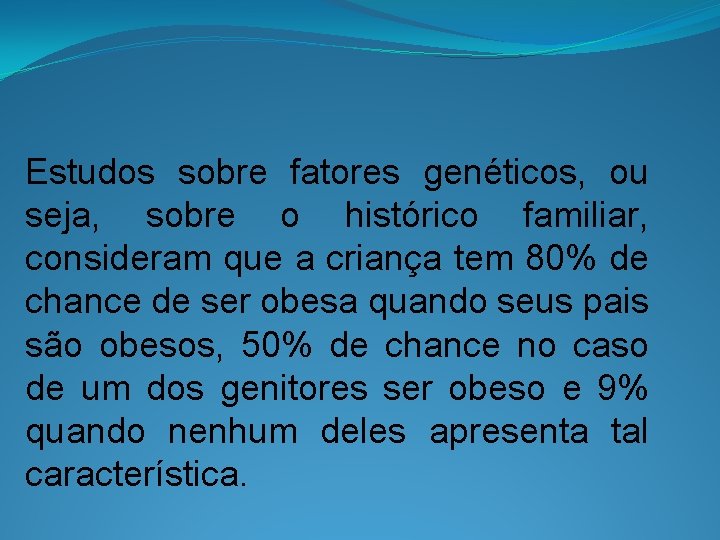 Estudos sobre fatores genéticos, ou seja, sobre o histórico familiar, consideram que a criança