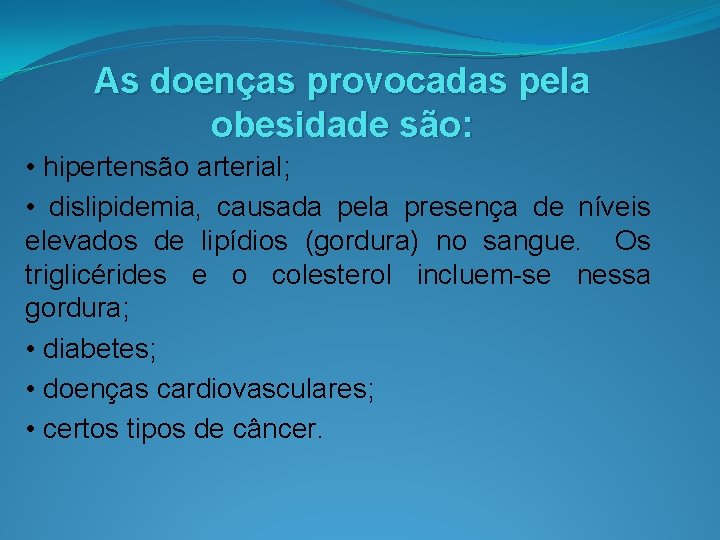 As doenças provocadas pela obesidade são: • hipertensão arterial; • dislipidemia, causada pela presença