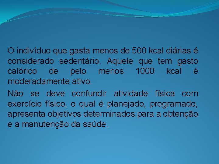 O indivíduo que gasta menos de 500 kcal diárias é considerado sedentário. Aquele que