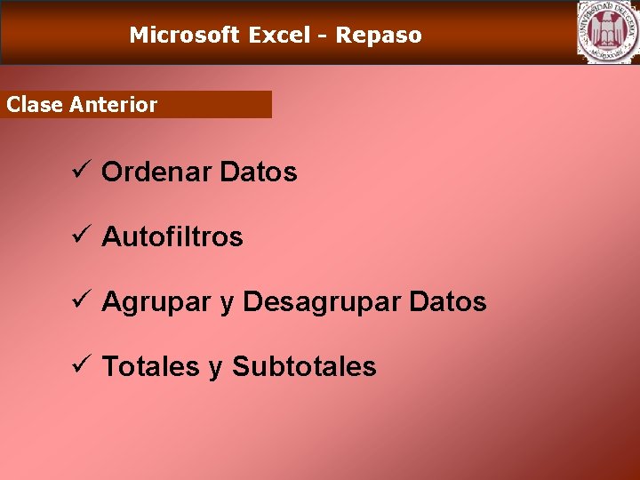 Microsoft Excel - Repaso Clase Anterior ü Ordenar Datos ü Autofiltros ü Agrupar y