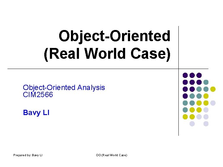 Object-Oriented (Real World Case) Object-Oriented Analysis CIM 2566 Bavy LI Prepared by: Bavy LI