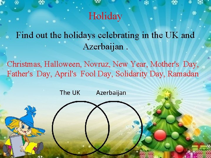 Holiday Find out the holidays celebrating in the UK and Azerbaijan. Christmas, Halloween, Novruz,