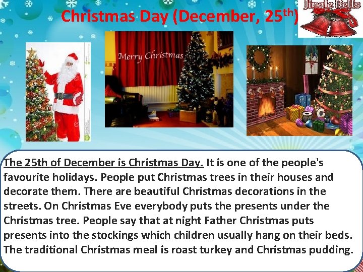 Christmas Day (December, 25 th) The 25 th of December is Christmas Day. It