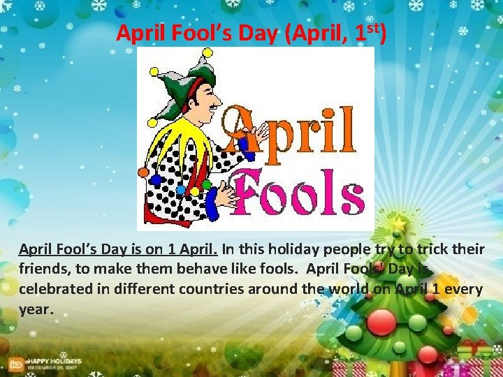 April Fool’s Day (April, 1 st) April Fool’s Day is on 1 April. In