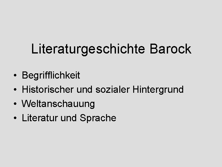 Literaturgeschichte Barock • • Begrifflichkeit Historischer und sozialer Hintergrund Weltanschauung Literatur und Sprache 