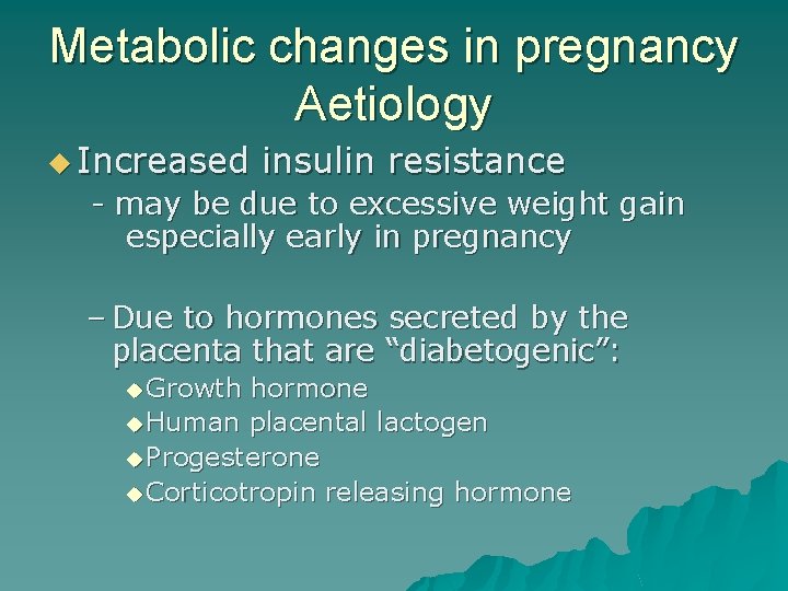 Metabolic changes in pregnancy Aetiology u Increased insulin resistance - may be due to