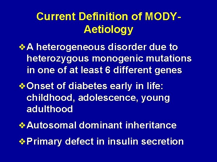 Current Definition of MODYAetiology v A heterogeneous disorder due to heterozygous monogenic mutations in